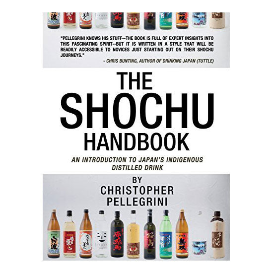 The Shochu Handbook : An Introduction to Japan's Indigenous Distilled Drink by Christopher Pellegrini