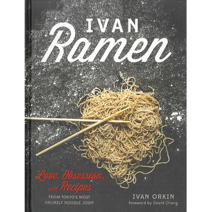 Ivan Ramen: Love, Obsession and Recipes by Ivan Orkin